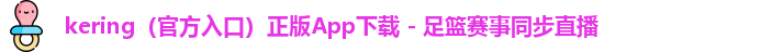 kering（官方入口）正版App下载 - 足篮赛事同步直播